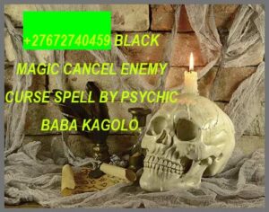 27672740459 BLACK MAGIC CANCEL ENEMY CURSE SPELL BY PSYCHIC BABA KAGOLO +27672740459 BLACK MAGIC CANCEL ENEMY CURSE SPELL BY PSYCHIC BABA KAGOLO IN AFRICA, THE USA, AND OTHER PARTS.