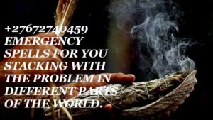 27672740459 EMERGENCY SPELLS FOR YOU STACKING WITH THE PROBLEM IN DIFFERENT PARTS OF THE WORLD +27672740459 EMERGENCY SPELLS FOR YOU STACKING WITH THE PROBLEM IN DIFFERENT PARTS OF THE WORLD.
